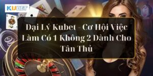 Đại lý Kubet cơ hội làm giàu