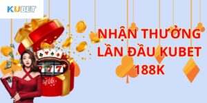 Giới thiệu về thưởng lần đầu 188k Kubet