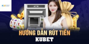 Hướng dẫn chi tiết rút tiền Kubet