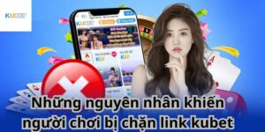 Nguyên nhân link Kubet bị chặn