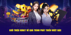 Quá trình phát triển nỗ lực của Kubet