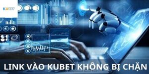 Link Kubet không bị chặn mới nhất